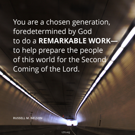 An image of a tunnel, with a quote from President Russell M. Nelson: “You are a chosen generation, foredetermined by God to do a remarkable work.”