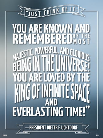 A blue background paired with a quote by President Dieter F. Uchtdorf: “You are known and remembered by the most majestic … Being in the universe!”