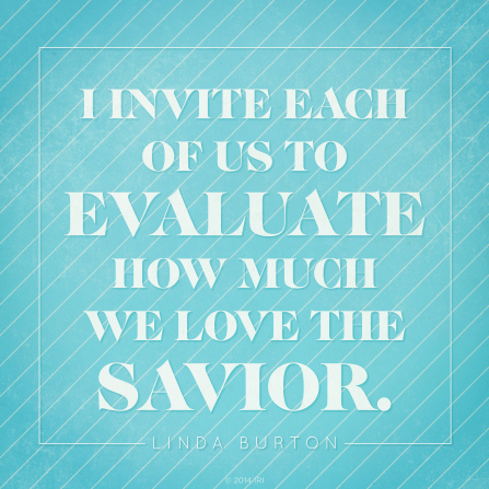 A blue background with white pinstripes and white text quoting Sister Linda K. Burton: “I invite each of us to evaluate how much we love the Savior.”