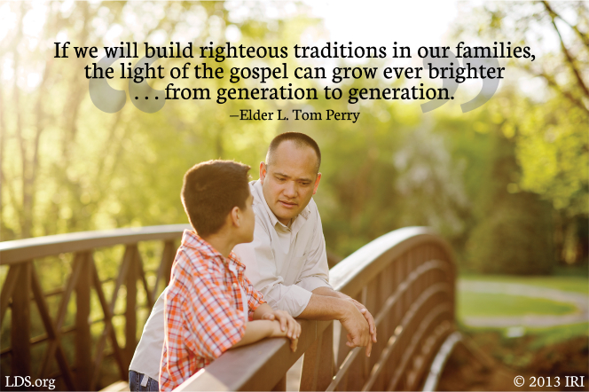 An image of a father and son, coupled with a quote by Elder L. Tom Perry, â€œIf we will build righteous traditions â€¦ the light of the gospel can grow ever brighter.â€