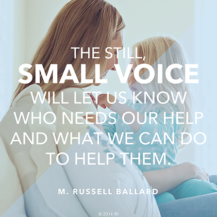 An image of a mother and her daughter, combined with a quote by Elder M. Russell Ballard: â€œThe still, small voice will let us know who needs our help.â€