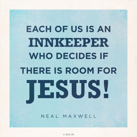 A blue and white graphic with a quote by Elder Neal A. Maxwell: â€œEach of us is an innkeeper who decides if there is room for Jesus!â€