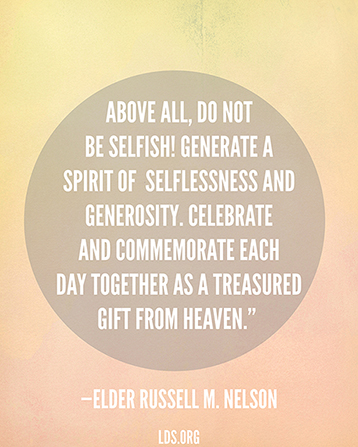 A yellow graphic with a quote by President Russell M. Nelson: “Above all, do not be selfish! … Celebrate … each day together as a treasured gift from heaven.”