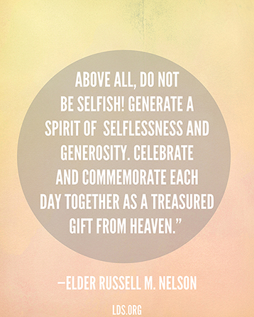 A yellow graphic with a quote by President Russell M. Nelson: â€œAbove all, do not be selfish! â€¦ Celebrate â€¦ each day together as a treasured gift from heaven.â€