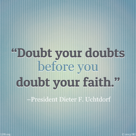 A blue striped background combined with a quote by President Dieter F. Uchtdorf: â€œDoubt your doubts before you doubt your faith.â€