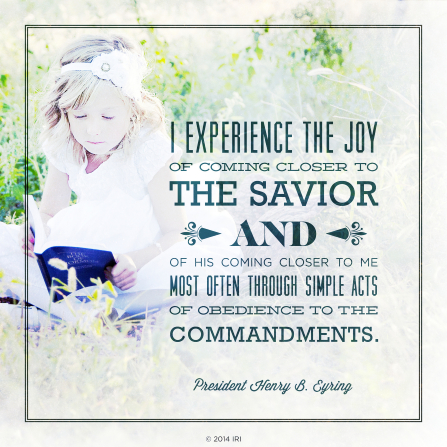 A photograph of a young girl reading the scriptures, combined with a quote by President Henry B. Eyring: “I experience the joy of coming closer to the Savior … through simple acts of obedience.”