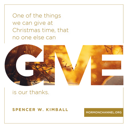 A graphic with a white background combined with a quote by President Spencer W. Kimball: “One of the things we can give at Christmas time … is our thanks.”