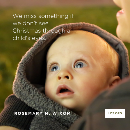An image of a baby coupled with a quote by Sister Rosemary M. Wixom: “We miss something if we don’t see Christmas through a child’s eyes.”