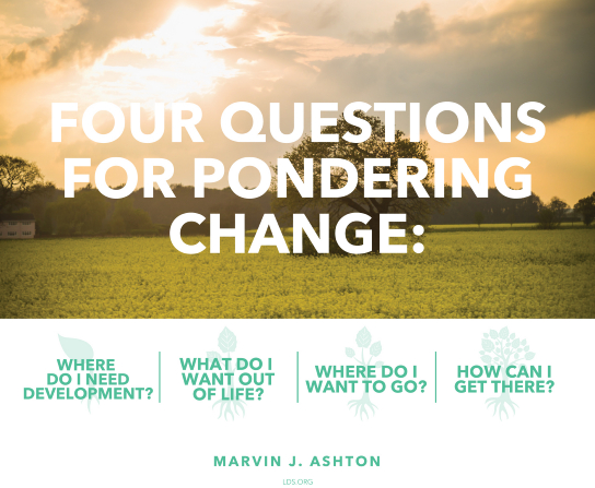 A photograph of a field with a single tree, paired with a quote by Elder Marvin J. Ashton under the heading “Four questions for pondering change.”A photograph of a field with a single tree, paired with a quote by Elder Marvin J. Ashton under the heading “Four questions for pondering change.”