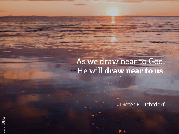A photograph of a sunset over a lake, paired with a quote from President Dieter F. Uchtdorf: â€œAs we draw near to God, He will draw near to us.â€