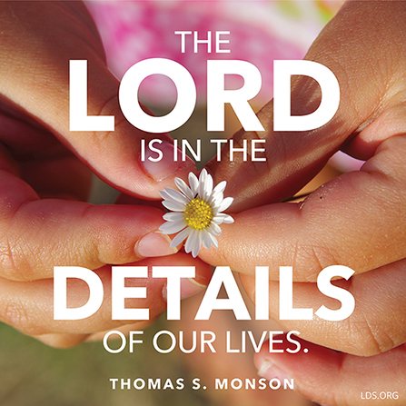 A photograph of a girlâ€™s hands holding a daisy, paired with a quote by President Thomas S. Monson: â€œThe Lord is in the details.â€