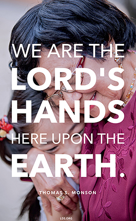 An image of a woman and girl hugging, coupled with a quote by President Thomas S. Monson: â€œWe are the Lordâ€™s hands here upon the earth.â€