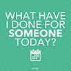 A green background with a calendar graphic and a quote by President Thomas S. Monson: “What have I done for someone today?”