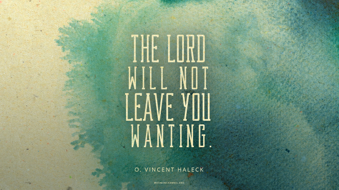 A wash of green watercolor with a quote by Elder O. Vincent Haleck: â€œThe Lord will not leave you wanting.â€