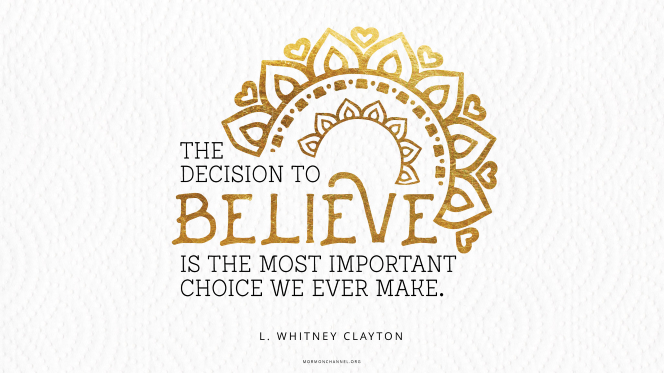 A gold foil graphic of a flower with a quote by Elder L. Whitney Clayton: â€œThe decision to believe is the most important choice we ever make.â€