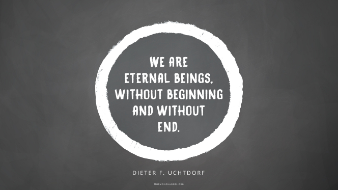 A white circle graphic on a dark gray background with a quote by President Dieter F. Uchtdorf: â€œWe are eternal beings, without beginning and without end.â€