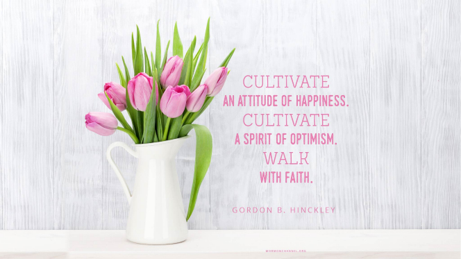 A pitcher of pink tulips with a quote by President Gordon B. Hinckley: â€œCultivate an attitude of happiness. Cultivate a spirit of optimism. Walk with faith.â€