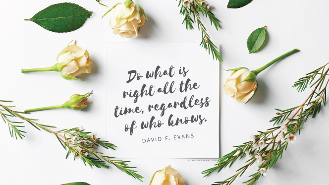 Yellow flowers arranged around a note with a quote by Elder David F. Evans: â€œDo what is right all the time, regardless of who knows.â€