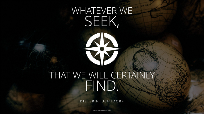 A dimly lit globe with a compass rose graphic and a quote by President Dieter F. Uchtdorf: â€œWhatever we seek, that we will certainly find.â€